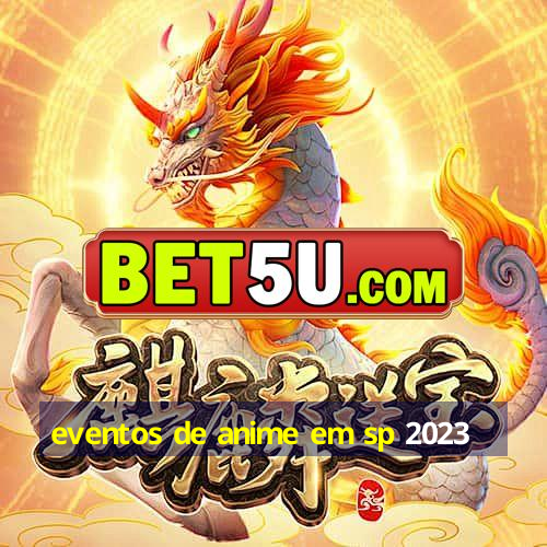 eventos de anime em sp 2023